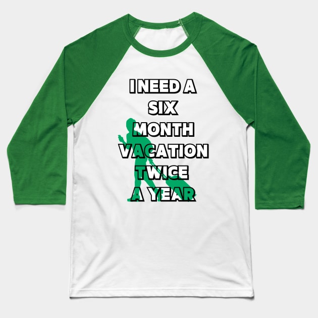 I NEED A SIX MONTH VACATION TWICE A YEAR Baseball T-Shirt by LaBelleMaison